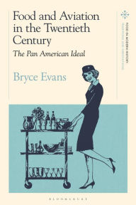 Title: Food and Aviation in the Twentieth Century: The Pan American Ideal, Author: Bryce Evans