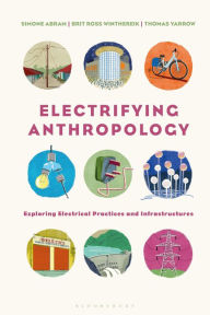 Title: Electrifying Anthropology: Exploring Electrical Practices and Infrastructures / Edition 1, Author: Simone Abram