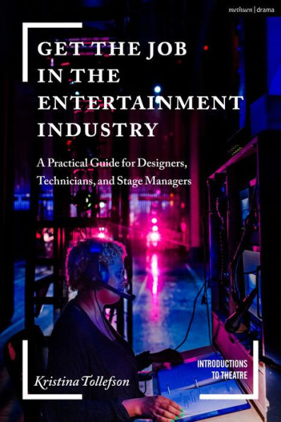 Get the Job in the Entertainment Industry: A Practical Guide for Designers, Technicians, and Stage Managers