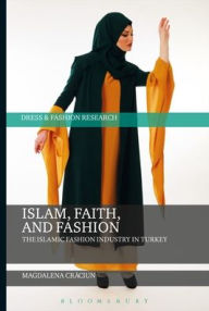 Title: Islam, Faith, and Fashion: The Islamic Fashion Industry in Turkey, Author: Magdalena Craciun