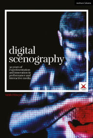 Title: Digital Scenography: 30 Years of Experimentation and Innovation in Performance and Interactive Media, Author: Néill O'Dwyer