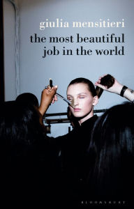 Title: The Most Beautiful Job in the World: Lifting the Veil on the Fashion Industry, Author: Giulia Mensitieri