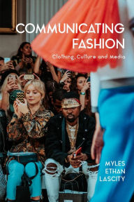 Title: Communicating Fashion: Clothing, Culture, and Media, Author: Myles Ethan Lascity