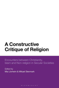 Title: A Constructive Critique of Religion: Encounters between Christianity, Islam, and Non-religion in Secular Societies, Author: Mia Lövheim