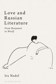 Title: Love and Russian Literature: from Benjamin to Woolf, Author: Ira B. Nadel