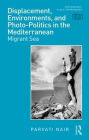 Displacement, Environments, and Photo-Politics in the Mediterranean: Migrant Sea
