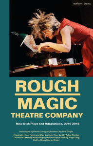 Title: Rough Magic Theatre Company: New Irish Plays and Adaptations, 2010-2018, Author: Hilary Fannin
