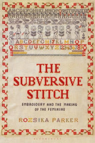 Title: The Subversive Stitch: Embroidery and the Making of the Feminine, Author: Rozsika Parker