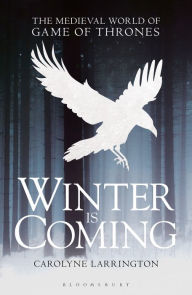 Title: Winter is Coming: The Medieval World of Game of Thrones, Author: Carolyne Larrington