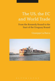 Title: The US, the EC and World Trade: From the Kennedy Round to the Start of the Uruguay Round, Author: Giuseppe La Barca