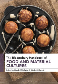 Title: The Bloomsbury Handbook of Food and Material Cultures, Author: Irina D. Mihalache