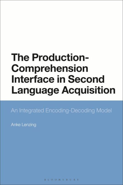 The Production-Comprehension Interface in Second Language Acquisition: An Integrated Encoding-Decoding Model
