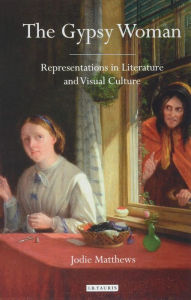 Title: The Gypsy Woman: Representations in Literature and Visual Culture, Author: Jodie Matthews