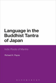Title: Language in the Buddhist Tantra of Japan: Indic Roots of Mantra, Author: Richard K. Payne