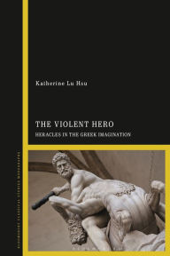 Title: The Violent Hero: Heracles in the Greek Imagination, Author: Katherine Lu Hsu