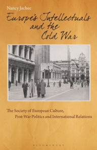 Title: Europe's Intellectuals and the Cold War: The European Society of Culture, Post-War Politics and International Relations, Author: Nancy Jachec