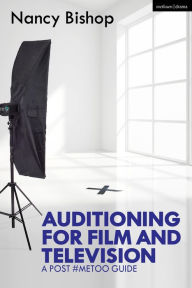 Title: Auditioning for Film and Television: A Post #MeToo Guide, Author: Nancy Bishop