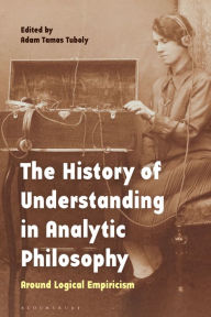 Title: The History of Understanding in Analytic Philosophy: Around Logical Empiricism, Author: Adam Tamas Tuboly