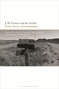 Title: J.M. Coetzee and the Archive: Fiction, Theory, and Autobiography, Author: Marc Farrant