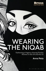 Title: Wearing the Niqab: Muslim Women in the UK and the US, Author: Anna Piela