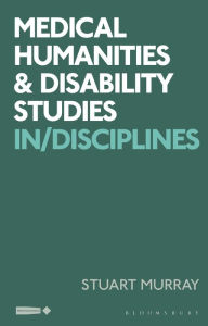 Title: Medical Humanities and Disability Studies: In/Disciplines, Author: Stuart Murray
