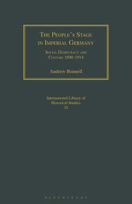 Title: The People's Stage in Imperial Germany: Social Democracy and Culture 1890-1914, Author: Andrew Bonnell