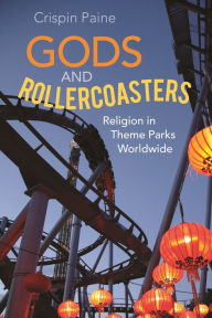 Title: Gods and Rollercoasters: Religion in Theme Parks Worldwide, Author: Crispin Paine