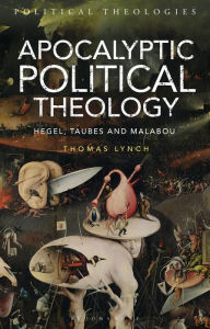 Title: Apocalyptic Political Theology: Hegel, Taubes and Malabou, Author: Thomas Lynch