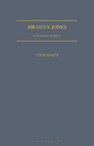 Title: Sir Glyn Jones: A Proconsul in Africa, Author: Colin Baker