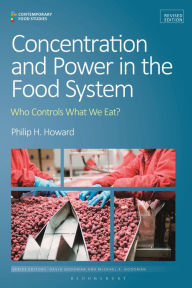 Title: Concentration and Power in the Food System: Who Controls What We Eat?, Revised Edition, Author: Philip H. Howard