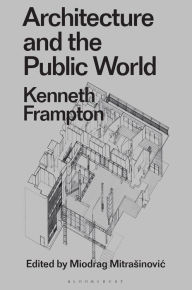 Title: Architecture and the Public World: Kenneth Frampton, Author: Kenneth Frampton