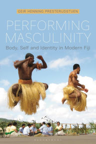 Title: Performing Masculinity: Body, Self and Identity in Modern Fiji / Edition 1, Author: Geir Presterudstuen