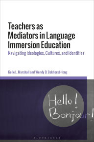 Title: Teachers as Mediators in Language Immersion Education: Navigating Ideologies, Cultures and Identities, Author: Kelle L. Marshall