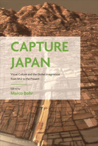 Title: Capture Japan: Visual Culture and the Global Imagination from 1952 to the Present, Author: Marco Bohr