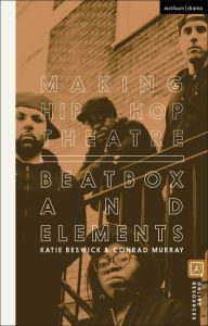 Title: Making Hip Hop Theatre: Beatbox and Elements, Author: Katie Beswick