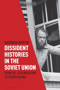 Title: Dissident Histories in the Soviet Union: From De-Stalinization to Perestroika, Author: Barbara Martin