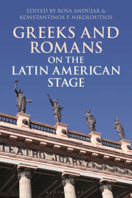 Title: Greeks and Romans on the Latin American Stage, Author: Rosa Andújar