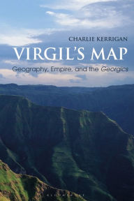 Title: Virgil's Map: Geography, Empire, and the Georgics, Author: Charlie Kerrigan