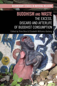 Title: Buddhism and Waste: The Excess, Discard, and Afterlife of Buddhist Consumption, Author: Trine Brox