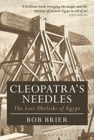 Title: Cleopatra's Needles: The Lost Obelisks of Egypt, Author: Bob Brier