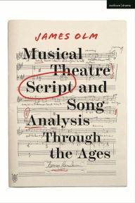 Title: Musical Theatre Script and Song Analysis Through the Ages, Author: James Olm