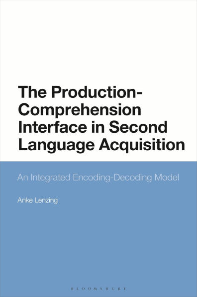 The Production-Comprehension Interface in Second Language Acquisition: An Integrated Encoding-Decoding Model