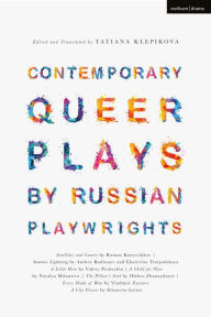 Title: Contemporary Queer Plays by Russian Playwrights: Satellites and Comets; Summer Lightning; A Little Hero; A Child for Olya; The Pillow's Soul; Every Shade of Blue; A City Flower, Author: Tatiana Klepikova
