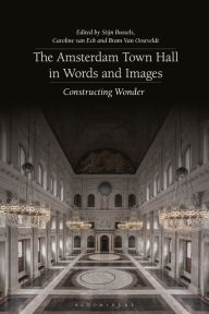 Title: The Amsterdam Town Hall in Words and Images: Constructing Wonders, Author: Stijn Bussels
