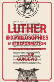 Title: Luther and Philosophies of the Reformation, Author: Boris Gunjevic