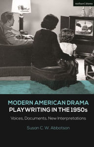 Title: Modern American Drama: Playwriting in the 1950s: Voices, Documents, New Interpretations, Author: Susan C. W. Abbotson