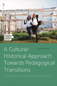 Title: A Cultural-Historical Approach Towards Pedagogical Transitions: Transitions in Post-Apartheid South Africa, Author: Joanne Hardman