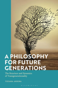 Title: A Philosophy for Future Generations: The Structure and Dynamics of Transgenerationality, Author: Tiziana Andina