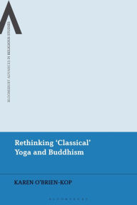 Title: Rethinking 'Classical Yoga' and Buddhism: Meditation, Metaphors and Materiality, Author: Karen O'Brien-Kop