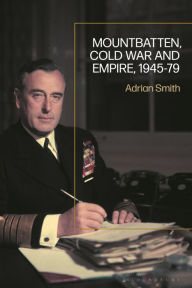 Title: Mountbatten, Cold War and Empire, 1945-79, Author: Adrian Smith